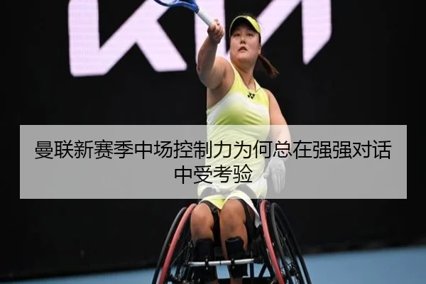曼联新赛季中场控制力为何总在强强对话中受考验